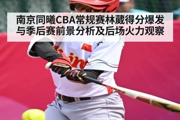 南京同曦CBA常规赛林葳得分爆发与季后赛前景分析及后场火力观察